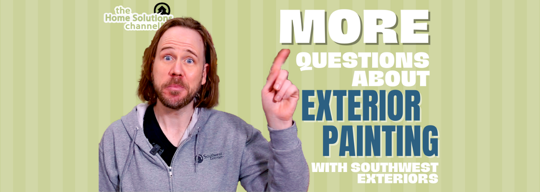 MORE Questions About Exterior Painting (with Southwest Exteriors)