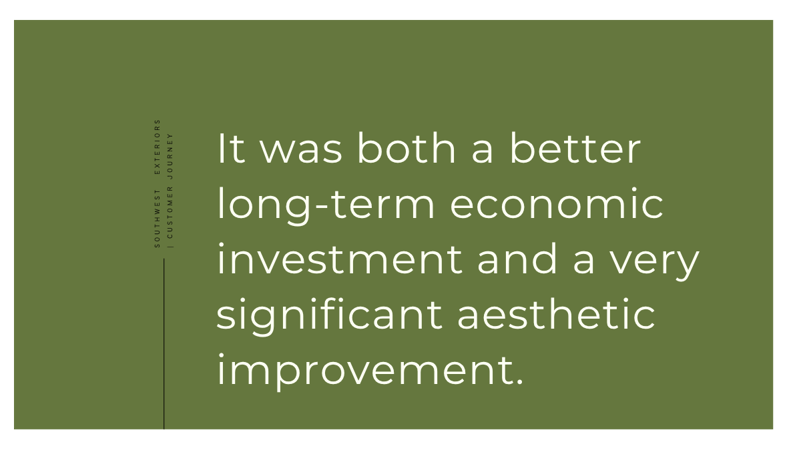 It was both a better long-term economic investment and a very significant aesthetic improvement.