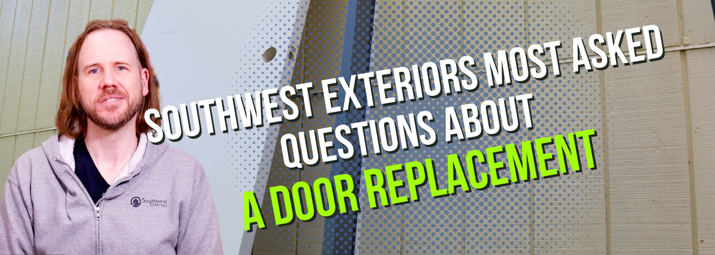 Southwest Exteriors Most Asked Questions about Door Replacement